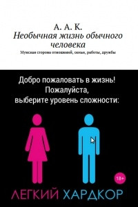 Книга Необычная жизнь обычного человека: Мужская сторона отношений, семьи, работы, дружбы