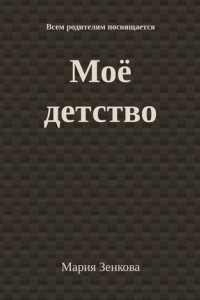 Книга Моё детство. Всем родителям посвящается