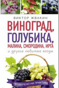 Книга Виноград, голубика, малина, смородина, ирга и другие любимые ягоды