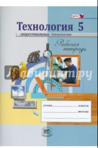 Книга Технология. Индустриальные технологии. 5 класс. Рабочая тетрадь. ФГОС