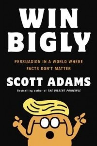 Книга Win Bigly: Persuasion in a World Where Facts Don't Matter