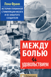 Книга Между болью и удовольствием. История глубинной стимуляции мозга и ее забытого создателя