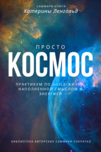 Книга Саммари книги Катерины Ленгольд «Просто космос. Практикум по agile-жизни, наполненной смыслом и энергией»