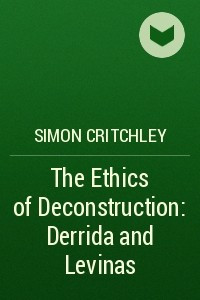 Книга The Ethics of Deconstruction: Derrida and Levinas