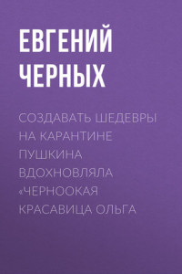 Книга Создавать шедевры на карантине Пушкина вдохновляла «черноокая красавица Ольга