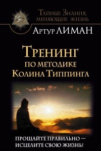 Книга Тренинг по методике Колина Типпинга. Прощайте правильно - исцелите свою жизнь!