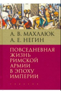 Книга Повседневная жизнь римской армии в эпоху Империи. Монография