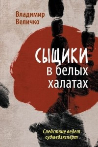 Книга Сыщики в белых халатах. Следствие ведет судмедэксперт