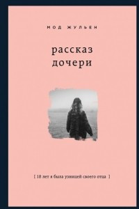 Книга Рассказ дочери. 18 лет я была узницей своего отца