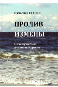 Книга Пролив Измены. Почему нельзя отдавать Курилы. Исторические очерки