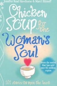 Книга Chicken Soup for the Woman's Soul: Stories to Open the Heart and Rekindle the Spirits of Women