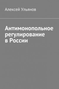 Книга Антимонопольное регулирование в России