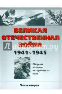 Книга Великая Отечественная война 1941-1945 гг. Сборник военно-исторических карт. В 3-х частях. Часть 2