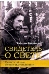 Книга Свидетель о Свете. Повесть об отце Иоанне (Крестьянкине)