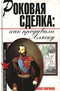 Книга Роковая сделка. Как продавали Аляску