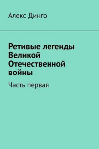 Книга Ретивые легенды Великой Отечественной войны. Часть первая