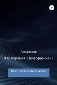 Книга Как бороться с шизофренией? Опыт счастливого пациента