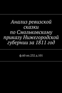 Книга Анализ ревизской сказки по Смольковскому приказу Нижегородской губернии за 1811 год. ф.60 оп.232 д.101