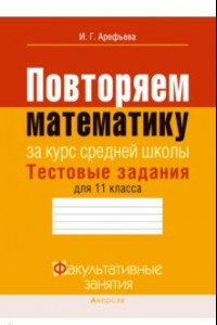 Книга Математика. 11 класс. Тестовые задания. Повторяем математику за курс средней школы