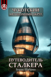 Книга Чукотский автономный округ. Путеводитель сталкера