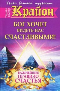 Книга Крайон. Бог хочет видеть нас счастливыми! Важнейшее правило счастья