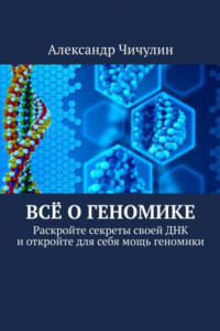 Книга Всё о геномике. Раскройте секреты своей ДНК и откройте для себя мощь геномики