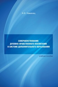 Книга Совершенствование духовно-нравственного воспитания в системе дополнительного образования. Учебное пособие