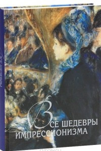 Книга Все шедевры импрессионизма