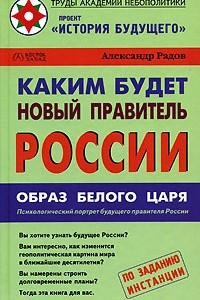 Книга Каким будет новый правитель России. Образ Белого Царя. Психологический портрет будущего правителя России