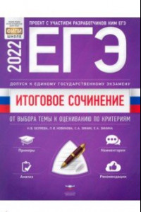 Книга ЕГЭ 2022 Литература. Итоговое сочинение. Допуск к ЕГЭ. От выбора темы к оцениванию по критериям