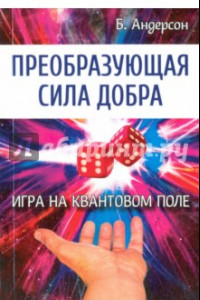 Книга Преобразующая сила добра. Игра на квантовом поле