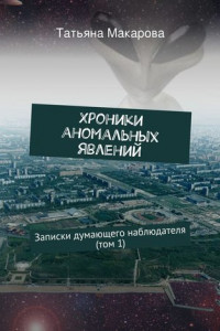 Книга Хроники аномальных явлений. Записки думающего наблюдателя