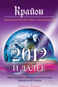 Книга Крайон. 2012 и далее. Мир будущего глазами космических хранителей Земли