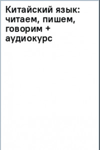 Книга Китайский язык: читаем, пишем, говорим + аудиокурс