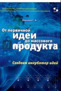 Книга От первичной идеи до массового продукта. Создаем инкубатор идей