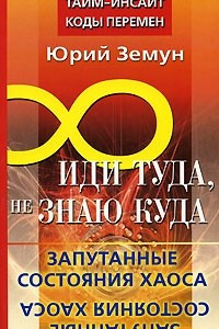 Книга Иди туда, не знаю куда. Запутанные состояния Хаоса