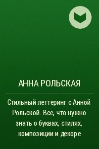 Книга Стильный леттеринг с Анной Рольской. Все, что нужно знать о буквах, стилях, композиции и декоре