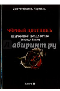 Книга Чёрный цветникъ. Языческое колдовство. Тетради Вещих. Книга 2