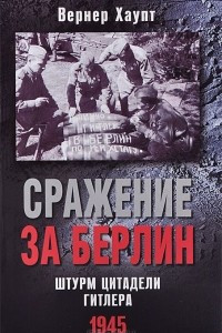 Книга Сражение за Берлин. Штурм цитадели Гитлера. 1945