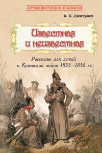 Книга Известная и неизвестная. Рассказы для детей о Крымской войне 1853–1856 гг.