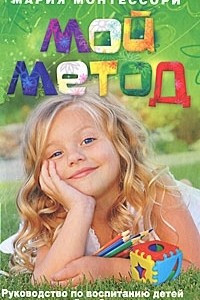 Книга Мой метод. Руководство по воспитанию детей от 3 до 6 лет