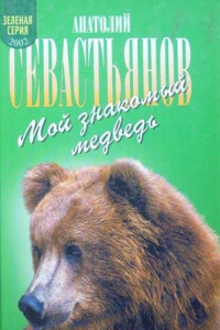 Книга Мой знакомый медведь: Мой знакомый медведь; Зимовье на Тигровой; Дикий урман
