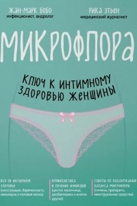 Книга Микрофлора: ключ к интимному здоровью женщины
