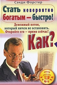 Книга Стать невероятно богатым - быстро! Как? Денежный поток, который ничем не остановить. Откройте его - прямо сейчас!