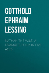 Книга Nathan the Wise; a dramatic poem in five acts