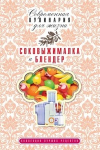 Книга Соковыжималка и блендер. Коллекция лучших рецептов