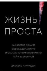 Книга Жизнь проста. Как бритва Оккама освободила науку и стала ключом к познанию тайн Вселенной