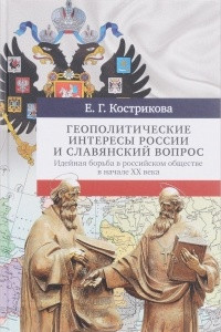 Книга Геополитические интересы России и славянский вопрос. Идейная борьба в российском обществе в начало ХХ века