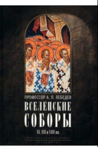 Книга Вселенские соборы VI, VII и VIII вв. С приложениями к «Истории Вселенских соборов»