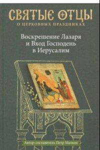 Книга Воскрешение Лазаря и Вход Господень в Иерусалим. Антология святоотеческих проповедей